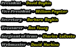 President  -  David Boykin Vice President  -  William Paynter Secretary  -  Barbara  Boykin Treasurer  -  Ann Young Sergeant of Arms  -  Charles  LaCoste Webmaster  -  David  Harkins